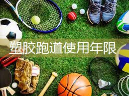 塑胶跑道使用年限