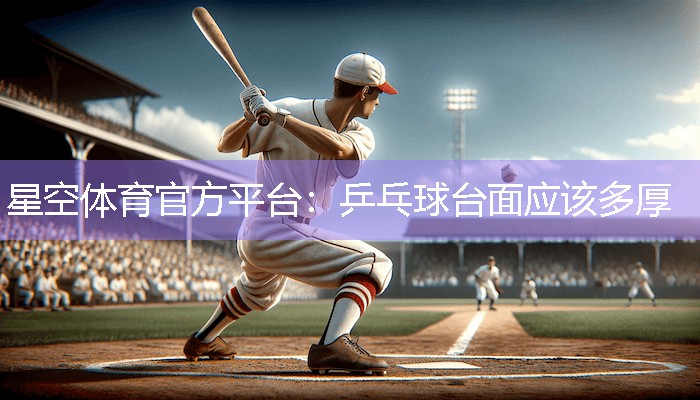 星空体育官方平台：乒乓球台面应该多厚