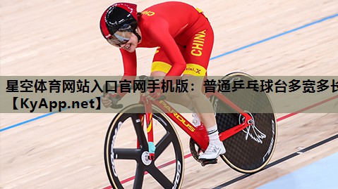 星空体育网站入口官网手机版：普通乒乓球台多宽多长