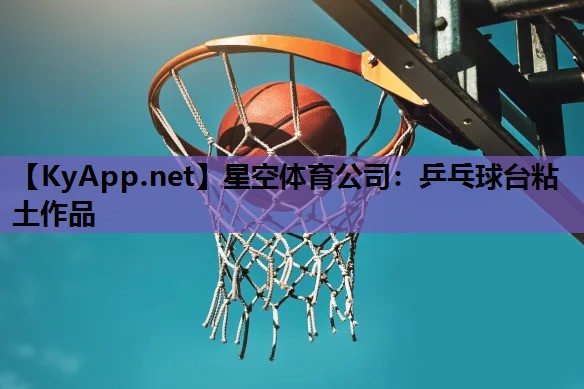 星空体育公司：乒乓球台粘土作品
