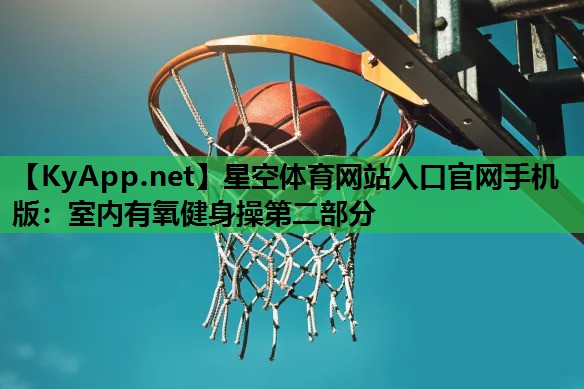 星空体育网站入口官网手机版：室内有氧健身操第二部分
