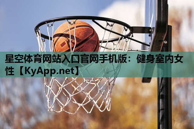 星空体育网站入口官网手机版：健身室内女性