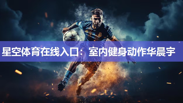 星空体育在线入口：室内健身动作华晨宇