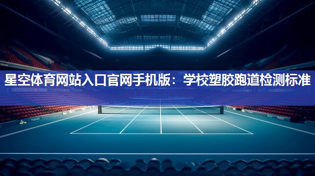 星空体育网站入口官网手机版：学校塑胶跑道检测标准