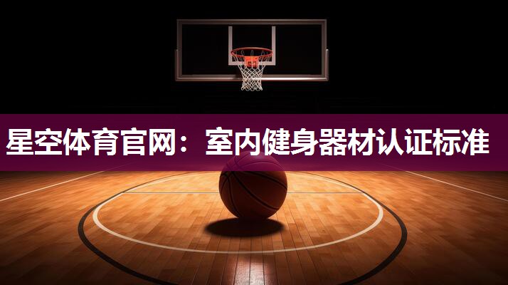 星空体育官网：室内健身器材认证标准