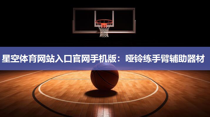 星空体育网站入口官网手机版：哑铃练手臂辅助器材