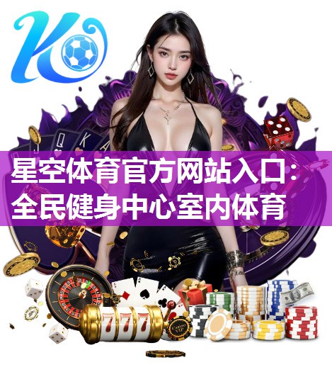 星空体育官方网站入口：全民健身中心室内体育