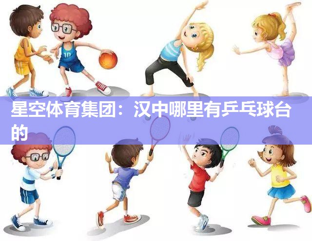 星空体育集团：汉中哪里有乒乓球台的
