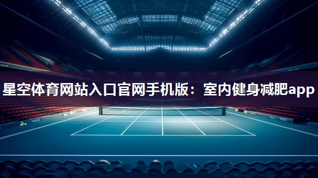 星空体育网站入口官网手机版：室内健身减肥app