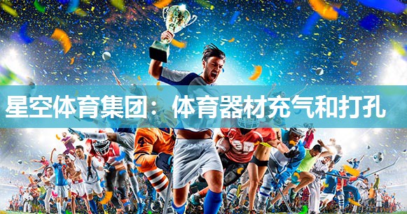 星空体育集团：体育器材充气和打孔