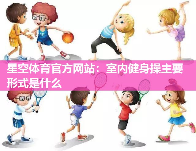 室内健身操主要形式是什么