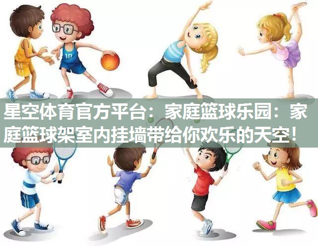 家庭篮球乐园：家庭篮球架室内挂墙带给你欢乐的天空！