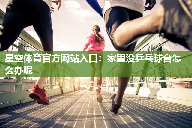 家里没乒乓球台怎么办呢