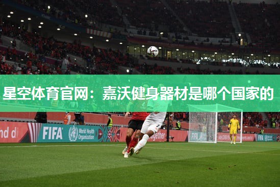 嘉沃健身器材是哪个国家的