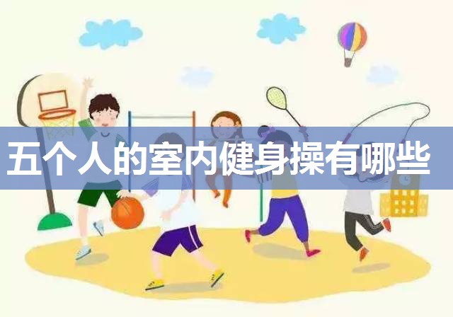 五个人的室内健身操有哪些